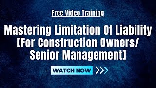 Mastering Limitation Of Liability [For Construction Owners/Senior Management]