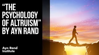 "The Psychology of Altruism" by Ayn Rand