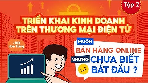 [Dành cho Người bán mới] Tập 2: Triển khai kinh doanh trên Thương Mại Điện Tử