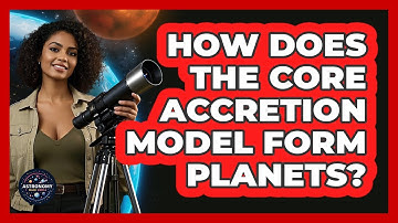How Does The Core Accretion Model Form Planets? - Astronomy Made Simple