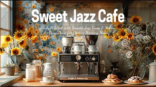 Sweet Jazz Cafe☕  Study & Work with Smooth Jazz Tunes & Mellow Bossa Nova for Positive Morning Mood