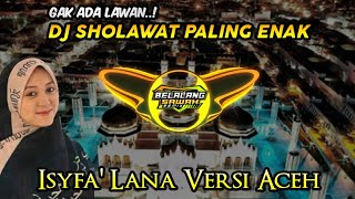 DJ SHOLAWAT ISYFA' LANA VERSI ACEH FULL BASS ENAK BY DJ BELALANG SAWAH