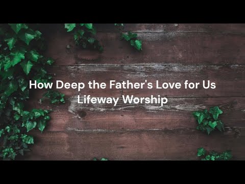 видео: How Deep the Father's Love for Us by Lifeway Worship | Lyric video