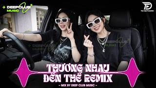 NHẠC NGHE TRÊN XE 🎧 THƯƠNG NHAU ĐẾN THẾ REMIX - SET NHẠC TỦ HOUSE LAK & DEEP CHILL HOT TIKTOK 2026