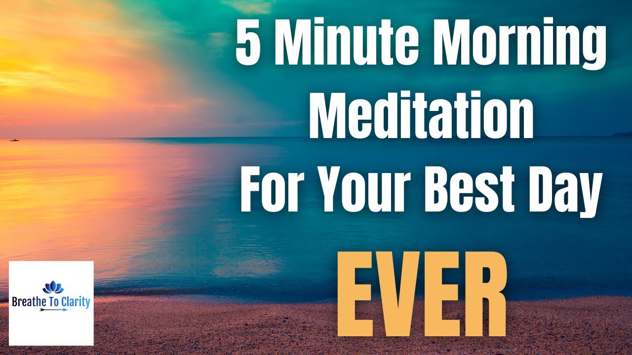5 Minute Morning Meditation For Your Best Day Ever | Breathe To Clarity ...