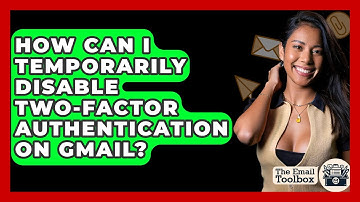How Can I Temporarily Disable Two-factor Authentication On Gmail? - TheEmailToolbox.com