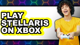 How to Play Stellaris on Xbox - Easy Guide
