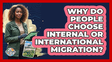 Why Do People Choose Internal Or International Migration? - The Geography Atlas