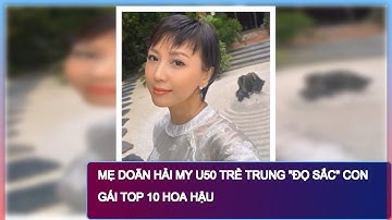Mẹ Doãn Hải My U50 trẻ trung "đọ sắc" con gái Top 10 Hoa hậu