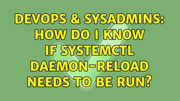 DevOps & SysAdmins: How do I know if systemctl daemon-reload needs to be run? (2 Solutions!!)
