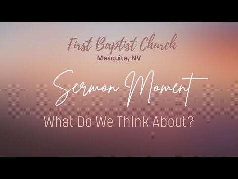 Sermon Moment   What Do We Think About?