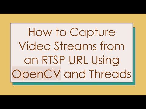 How to Capture Video Streams from an RTSP URL Using OpenCV and Threads