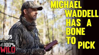 Michael Waddell Has A Bone to Pick - 100% Wild Podcast EP205