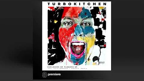 Premiere: Turbokitchen - Explosion Of Flowers - Em...