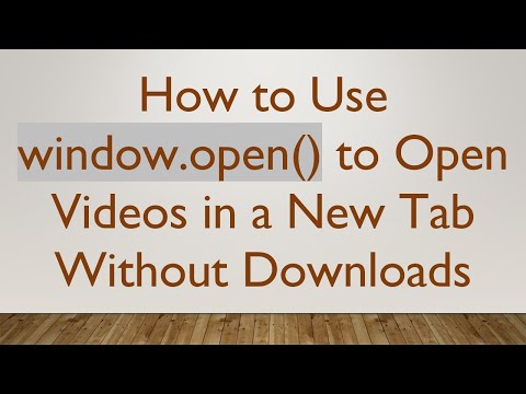 How to Use window.open() to Open Videos in a New Tab Without Downloads