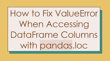 How to Fix ValueError When Accessing DataFrame Columns with pandas.loc