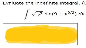 Evaluate the indefinite integral. (Use C for the constant of integration.)sqrtx7 sin(9 + x9/2) dx