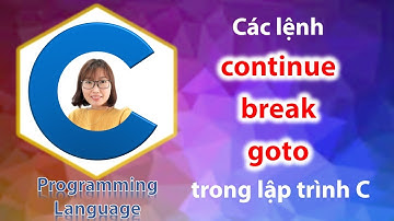 Các lệnh rẽ nhánh vô điều kiện break, continue và goto trong ngôn ngữ lập trình C - Học lập trình C