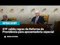 STF valida regras da Reforma da Previdência para aposentadoria especial - 08/06/26