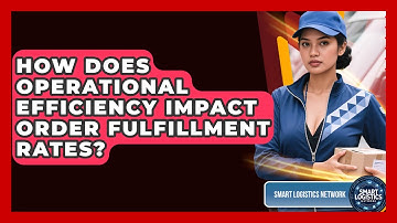 How Does Operational Efficiency Impact Order Fulfillment Rates? | Smart Logistics Network News