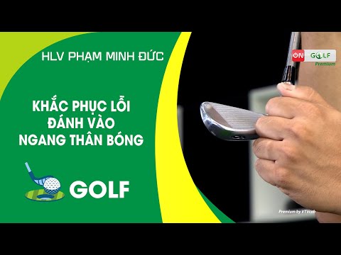 KHẮC PHỤC LỖI ĐÁNH VÀO NGANG THÂN BÓNG | ON GOLF