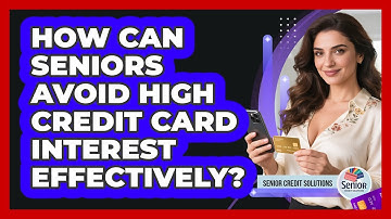 How Can Seniors Avoid High Credit Card Interest Effectively? - Senior Credit Solutions