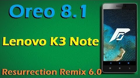 Stable Oreo 8.1 For Lenovo K3 Note (Resurrection Remix v6.0) Official Update and Review