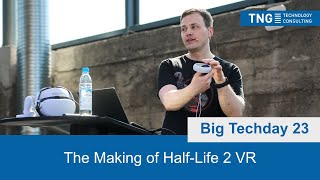 Big Techday 23: The Making of Half-Life 2 VR [EN] - Holger Frydrych, TNG