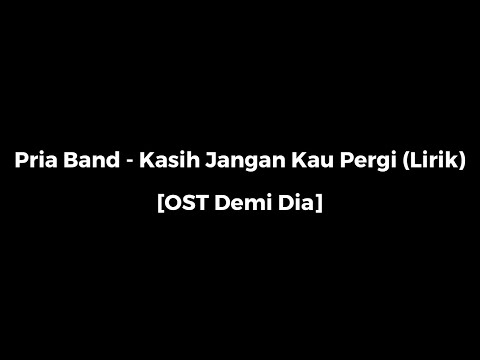 Pria Band- Kasih Jangan Kau Pergi Lirik (OST Demi DIA)