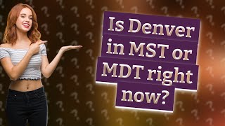 Is Denver in MST or MDT right now?