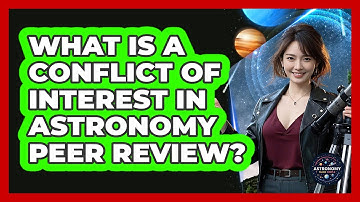 What Is A Conflict Of Interest In Astronomy Peer Review? - Astronomy Made Simple