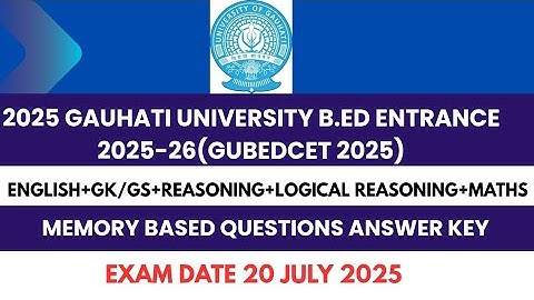 Gauhati University B.Ed Entrance 2025(GUBEDCET) Answer key/Memory Based Questions/Exam Date 20/7/25