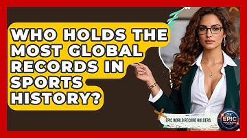 Who Holds the Most Global Records in Sports History? - Epic World Record Holders