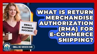 What Is Return Merchandise Authorization (RMA) For E-commerce Shipping? - Small Biz Success Hub