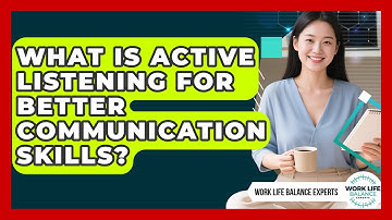 What Is Active Listening For Better Communication Skills? - Work Life Balance Experts