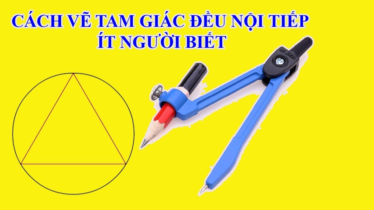 CÁCH VẼ TAM GIÁC ĐỀU NỘI TIẾP ĐƯỜNG TRÒN BẰNG COMPA, THƯỚC THẲNG ...