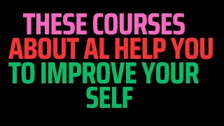 These Courses about Al help you to improve your self