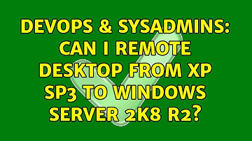 DevOps & SysAdmins: Can I remote desktop from XP SP3 to Windows Server 2K8 R2? (2 Solutions!!)