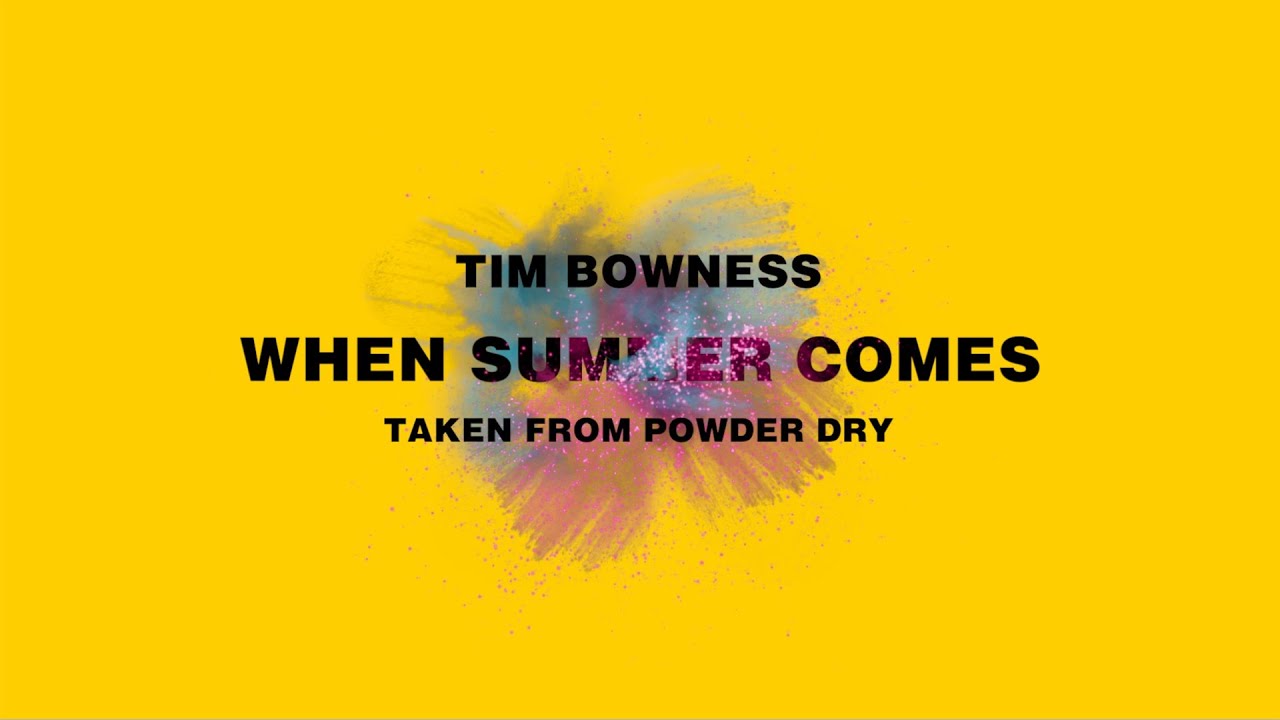 Watch Tim Bowness When Summer Comes - Official Lyric Video (from 'Powder Dry') on YouTube Watch Tim Bowness When Summer Comes - Official Lyric Video (from 'Powder Dry') on YouTube