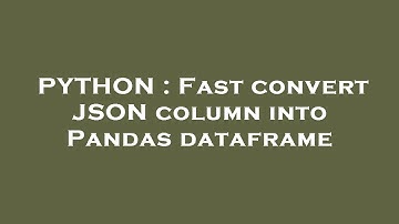 PYTHON : Fast convert JSON column into Pandas dataframe