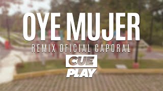 Oye mujer - CUEPLAY Ft Ke Personajes -  (Remix Oficial Caporal)