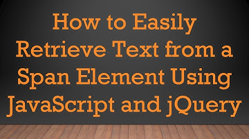 How to Easily Retrieve Text from a Span Element Using JavaScript and jQuery