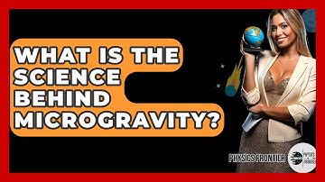 What Is The Science Behind Microgravity? - Physics Frontier