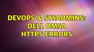 DevOps & SysAdmins: Dell OMSA HTTPS errors