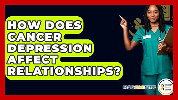 How Does Cancer Depression Affect Relationships? - Oncology Support Network