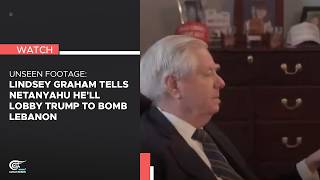Unseen footage: Lindsey Graham tells Netanyahu he'll lobby Trump to bomb Lebanon
