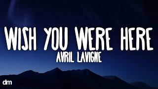 Avril Lavigne - Wish You Were Here (Lyrics)