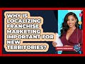 Why Is Localizing Franchise Marketing Important For New Territories? - Franchisee Insider Insights