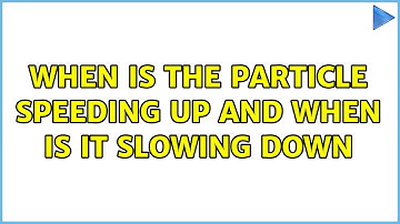 When is the particle speeding up and when is it slowing down (4 Solutions!!)