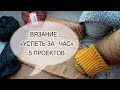 ВЯЗАНИЕ / "УСПЕТЬ ЗА ЧАС" /  5 ВЯЗАЛЬНЫХ ПРОЦЕССОВ